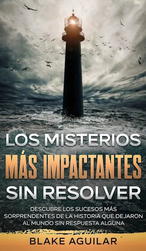 Los Misterios más Impactantes sin Resolver: Descubre los Sucesos más Sorprendentes de la Historia que Dejaron al Mundo sin Respuesta Alguna - Hardcover