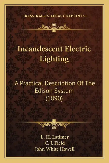 Incandescent Electric Lighting: A Practical Description Of The Edison System (1890) - Paperback
