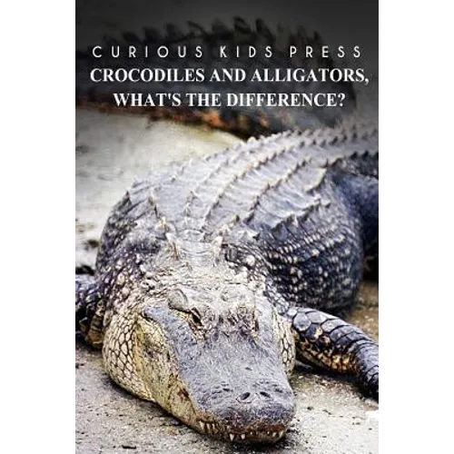 Crocodiles And Alligators, What's the difference - Curious Kids Press: Kids book about animals and wildlife, Children's books 4-6 - Paperback