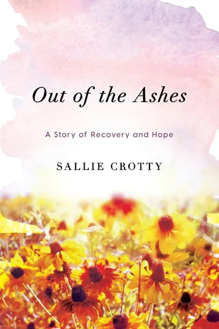 Out of the Ashes: A Story of Recovery and Hope - Paperback