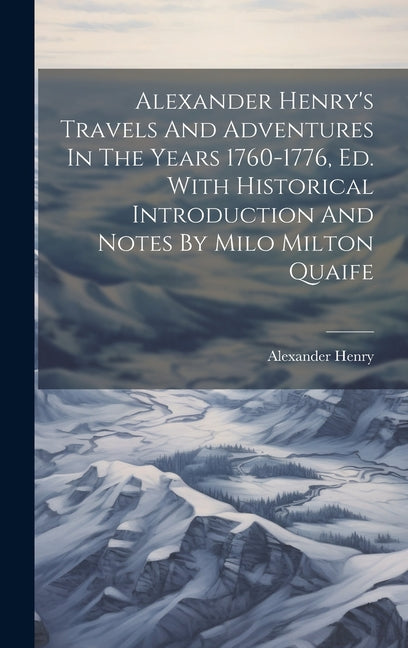 Alexander Henry's Travels And Adventures In The Years 1760-1776, Ed. With Historical Introduction And Notes By Milo Milton Quaife - Hardcover