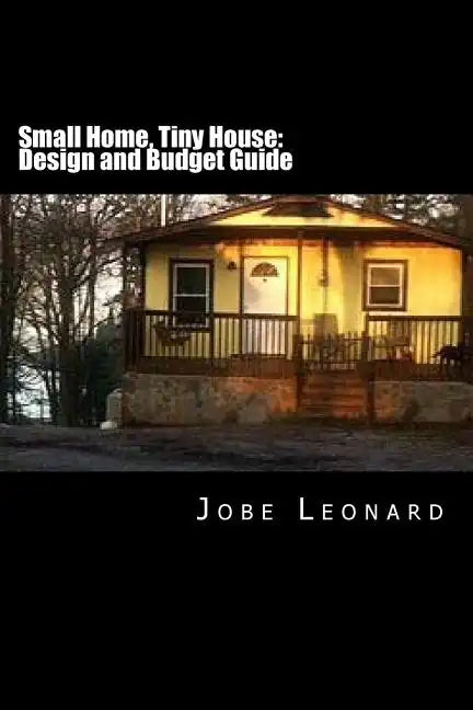 Small Home, Tiny House: Budget, Design, Estimate, and Secure Your Best Price - Paperback