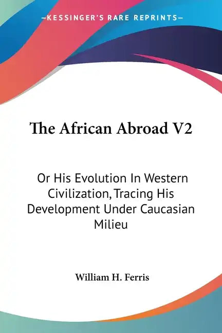 The African Abroad V2: Or His Evolution In Western Civilization, Tracing His Development Under Caucasian Milieu - Paperback