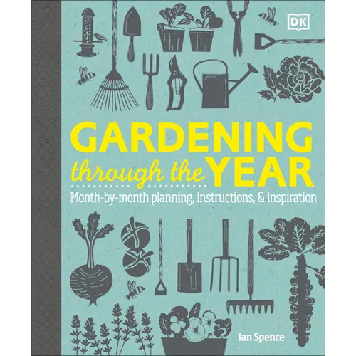 Gardening Through the Year: Month-By-Month Planning, Instructions, and Inspiration - Hardcover