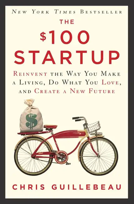 The $100 Startup: Reinvent the Way You Make a Living, Do What You Love, and Create a New Future - Hardcover