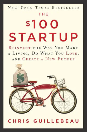 The $100 Startup: Reinvent the Way You Make a Living, Do What You Love, and Create a New Future - Hardcover