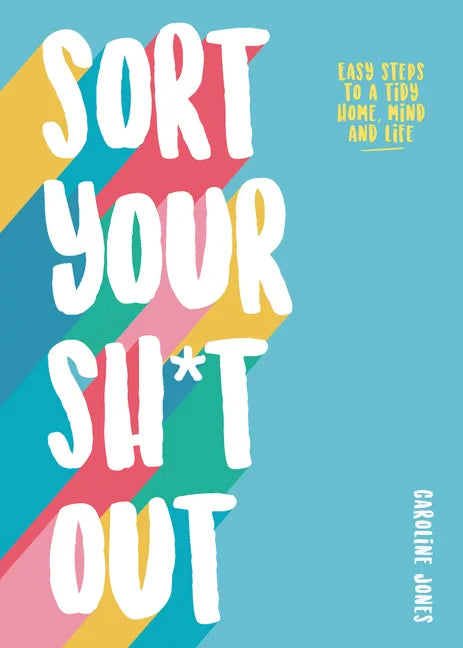 Sort Your Sh*t Out: Easy Steps to a Tidy Life - Paperback