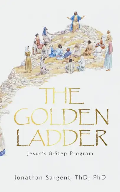The Golden Ladder: Jesus's 8-Step Program - Hardcover