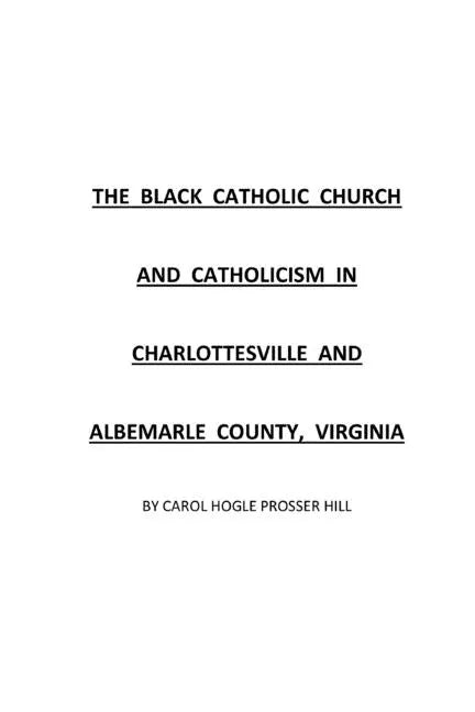 The Black Catholic Church and Catholicism in Charlottesville and Albemarle County, Virginia - Paperback
