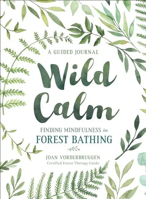 Wild Calm: Finding Mindfulness in Forest Bathing: A Guided Journal - Paperback