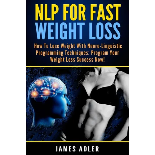 NLP For Fast Weight Loss: How To Lose Weight With Neuro Linguistic Programming - Paperback
