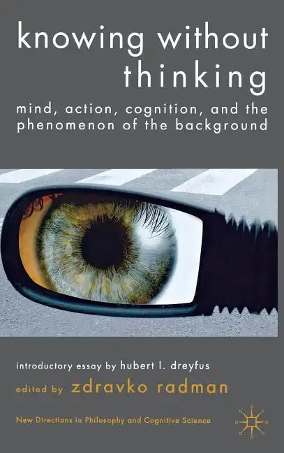 Knowing Without Thinking: Mind, Action, Cognition and the Phenomenon of the Background - Hardcover