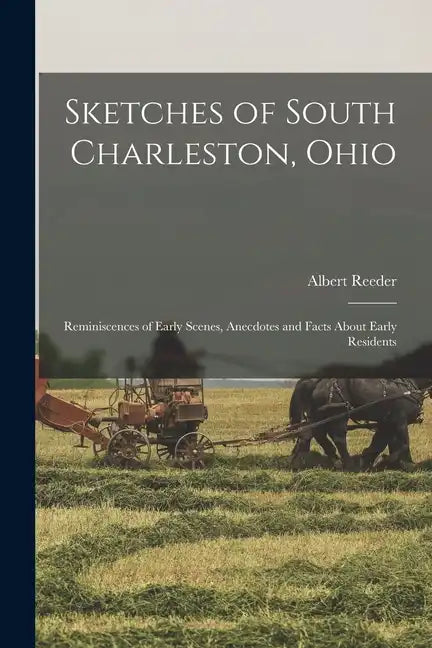 Sketches of South Charleston, Ohio; Reminiscences of Early Scenes, Anecdotes and Facts About Early Residents - Paperback