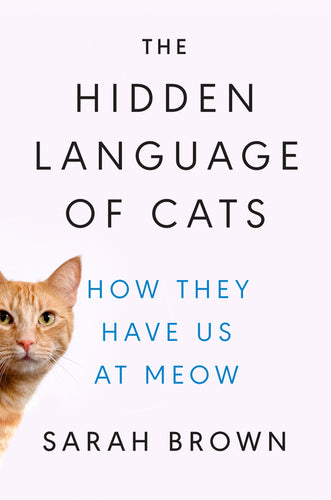 The Hidden Language of Cats: How They Have Us at Meow - Hardcover