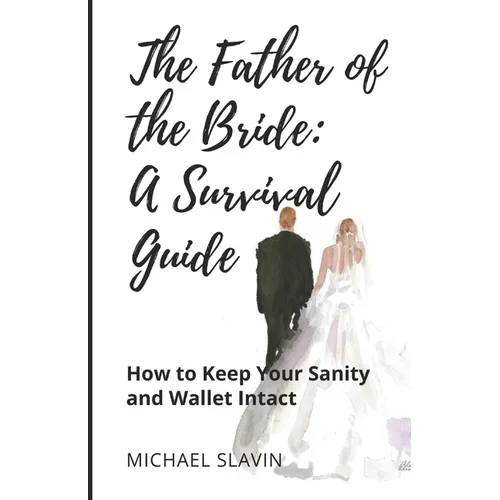 The Father of the Bride: A Survival Guide: How to Keep Your Sanity and Wallet Intact - Paperback