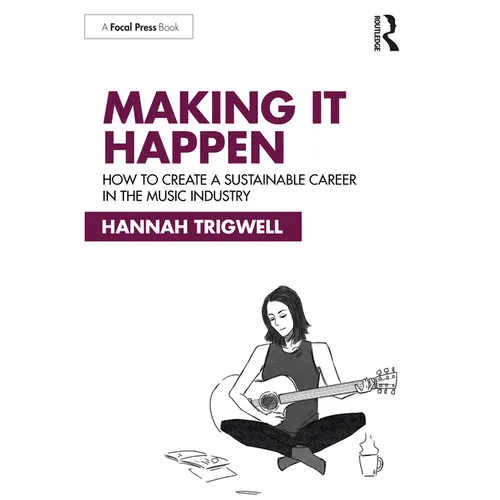 Making It Happen: How to Create a Sustainable Career in the Music Industry - Paperback