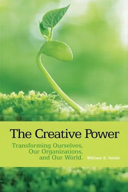 The Creative Power: Transforming Ourselves, Our Organizations, and Our World - Paperback