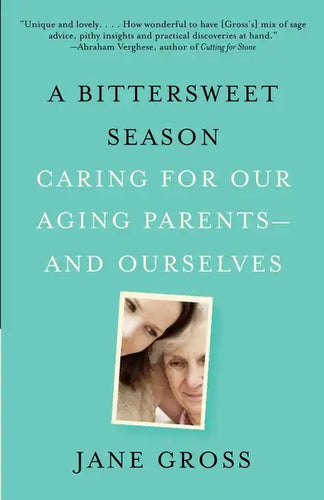 A Bittersweet Season: Caring for Our Aging Parents--And Ourselves - Paperback
