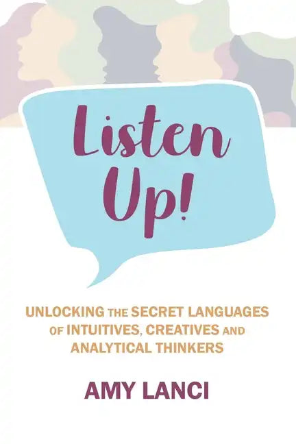 Listen Up!: Unlocking The Secret Languages of Intuitives, Creatives and Anaytical Thinkers - Paperback