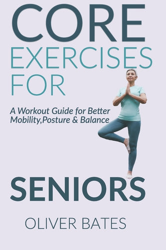 Core Exercises for Seniors Over 60: A Workout Guide for Better Mobility, Posture & Balace - Paperback