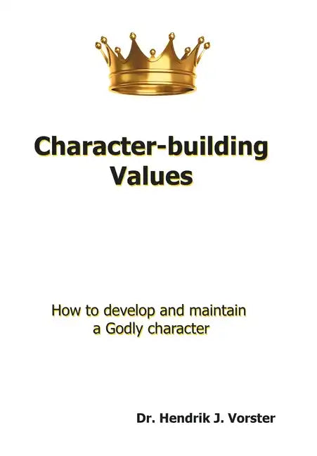 Character-Building Values: How to Develop and Maintain a Godly Character. - Hardcover