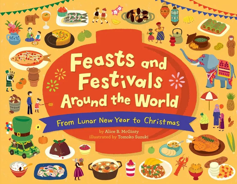 Feasts and Festivals Around the World: From Lunar New Year to Christmas - Hardcover