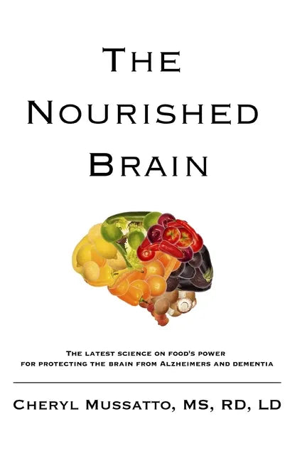 The Nourished Brain: The Latest Science On Food's Power For Protecting The Brain From Alzheimers and Dementia - Paperback