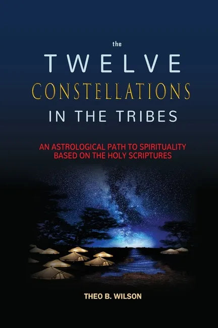 The Twelve Constellations in the Tribes: An Astrological Path to Spirituality Based On The Holy Scriptures - Paperback