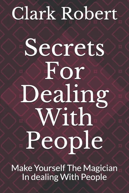 Secrets For Dealing With People: Make Yourself The Magician In dealing With People - Paperback