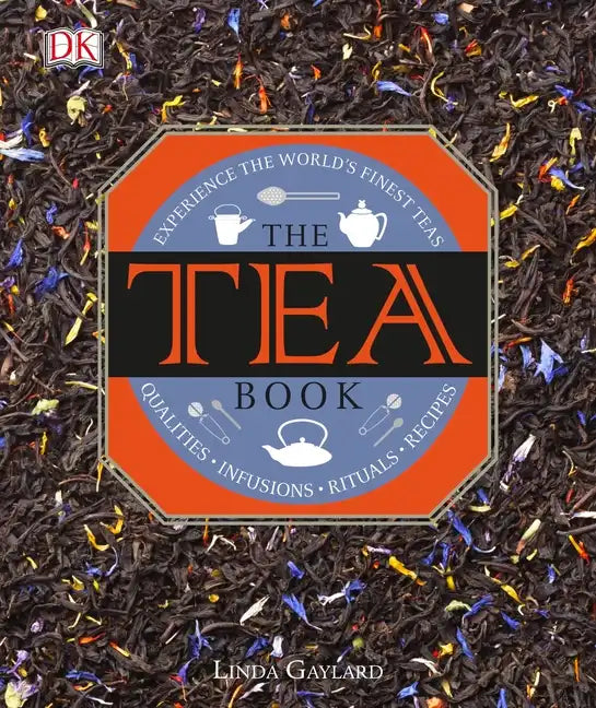 The Tea Book: Experience the World's Finest Teas, Qualities, Infusions, Rituals, Recipes - Hardcover