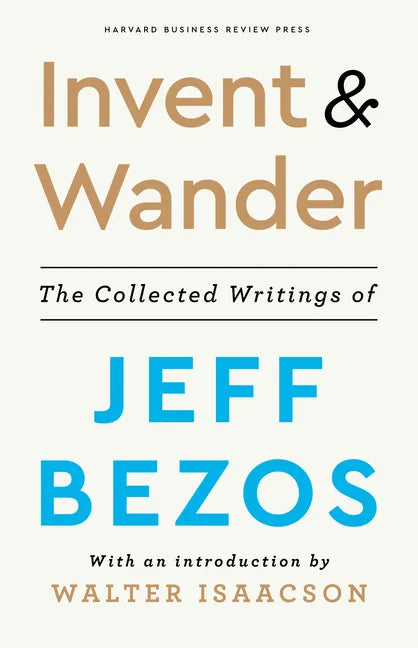 Invent and Wander: The Collected Writings of Jeff Bezos, with an Introduction by Walter Isaacson - Hardcover