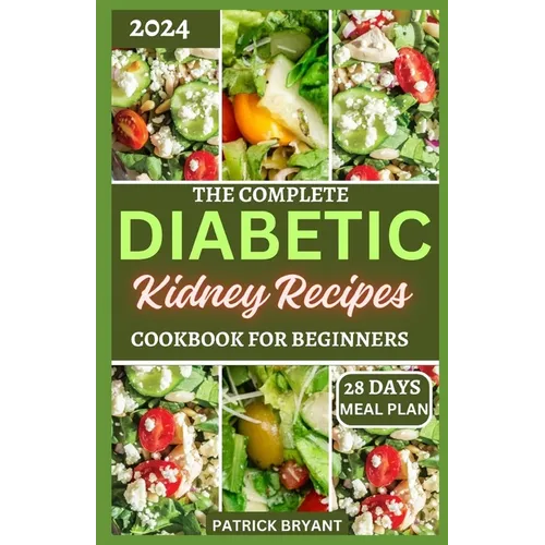 The Complete Diabetic Kidney Recipes Cookbook for Beginners: A Comprehensive Beginners Guide to Reverse Chronic kidney Disease and Manage Diabetes - Paperback