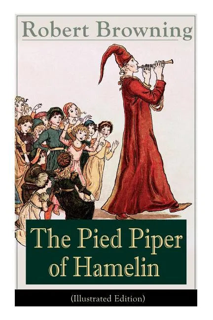 The Pied Piper of Hamelin (Illustrated Edition): Children's Classic - A Retold Fairy Tale by one of the most important Victorian poets and playwrights - Paperback