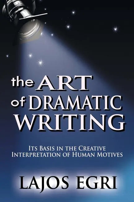 The Art Of Dramatic Writing: Its Basis In The Creative Interpretation Of Human Motives - Paperback
