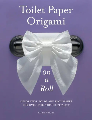 Toilet Paper Origami on a Roll: Decorative Folds and Flourishes for Over-The-Top Hospitality - Paperback
