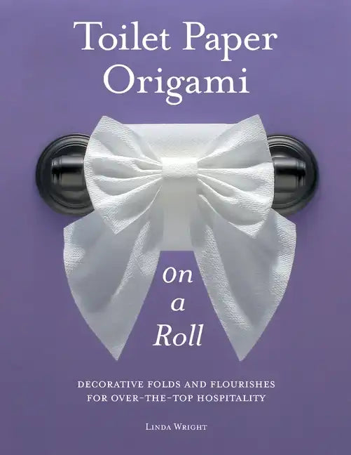 Toilet Paper Origami on a Roll: Decorative Folds and Flourishes for Over-The-Top Hospitality - Paperback
