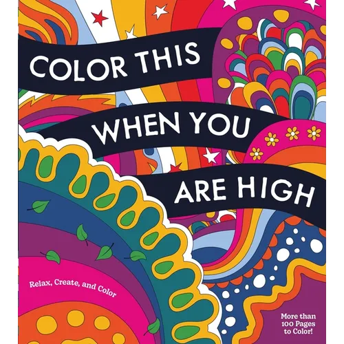 Color This When You Are High: Relax, Create, and Color - More Than 100 Pages to Color! - Paperback