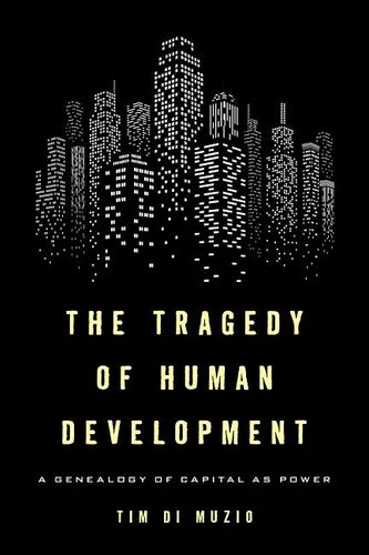 The Tragedy of Human Development: A Genealogy of Capital as Power - Paperback