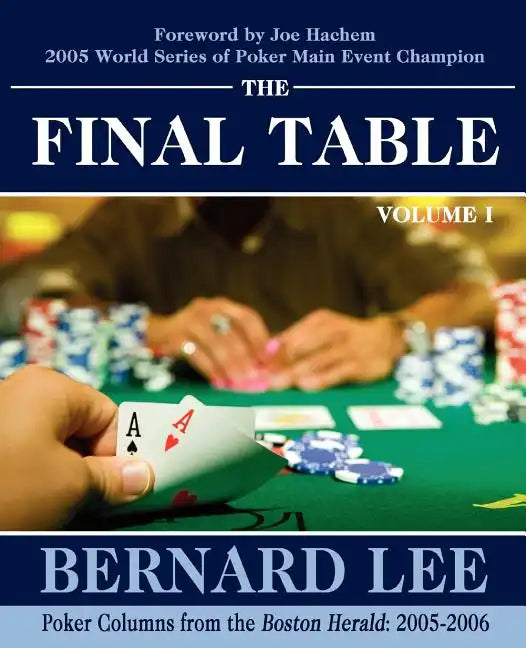 The Final Table Volume I: Poker Columns from the Boston Herald: 2005-2006 - Paperback