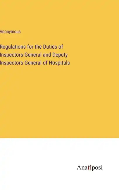 Regulations for the Duties of Inspectors-General and Deputy Inspectors-General of Hospitals - Hardcover