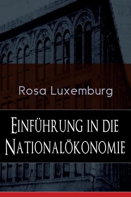 Einführung in die Nationalökonomie: Was ist Nationalökonomie? + Wirtschaftsgeschichtliches + Die Warenproduktion + Lohnarbeit + Die Tendenzen der kapi - Paperback