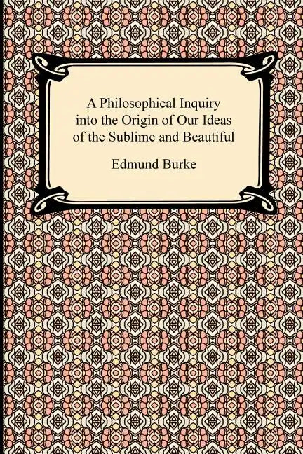A Philosophical Inquiry into the Origin of Our Ideas of the Sublime and Beautiful - Paperback