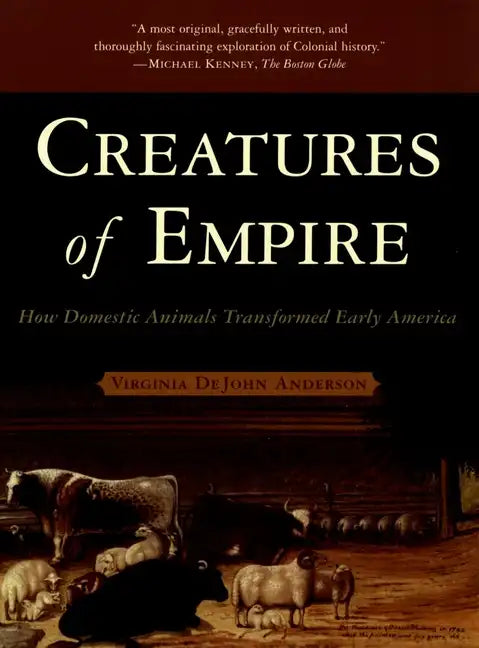 Creatures of Empire: How Domestic Animals Transformed Early America - Paperback