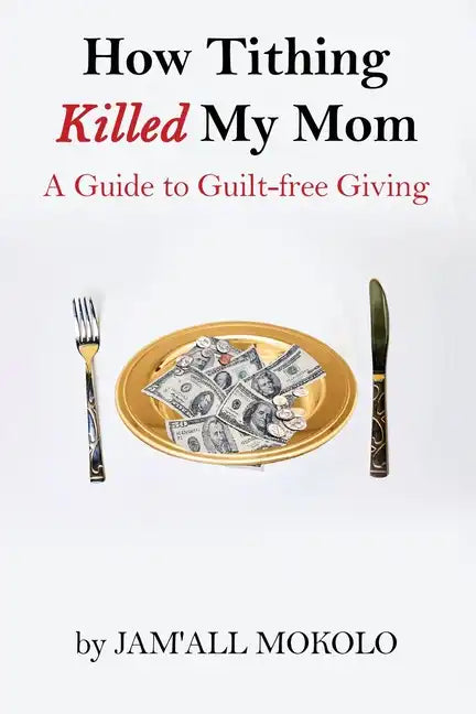 How Tithing Killed My Mom: A Guide to Guilt-FREE Giving - Paperback