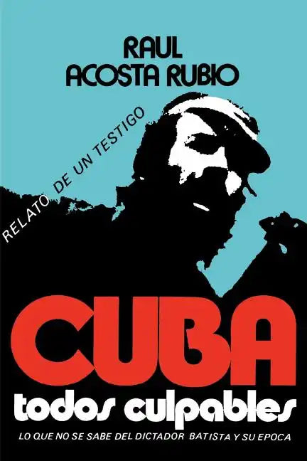Cuba: Todos Culpables (Lo Que No Se Sabe del Dictador Batista y Su Epoca - Relato de Un Testigo) - Paperback