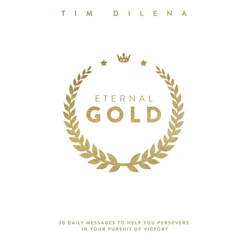 Eternal Gold: 30 Daily Messages to Help You Persevere in Your Pursuit of Victory - Hardcover