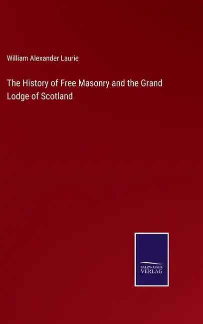 The History of Free Masonry and the Grand Lodge of Scotland - Hardcover