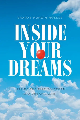 Inside Your Dreams: Inspire the Fire to Dream and Dream Again! - Paperback
