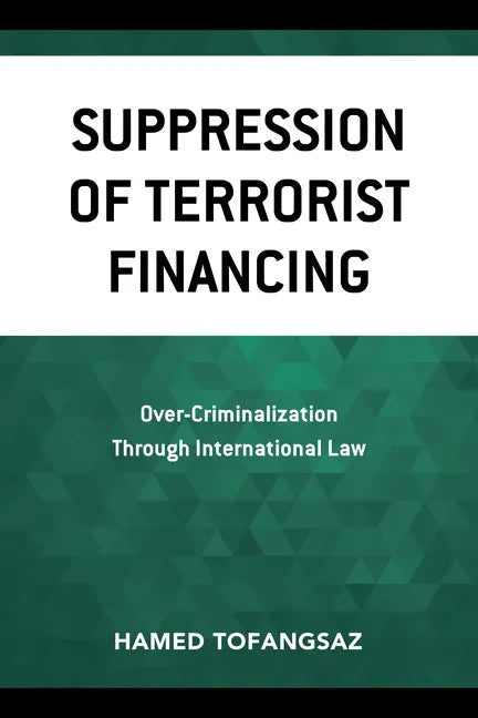 Suppression Of Terrorist Financing: Over-Criminalization Through International Law - Paperback