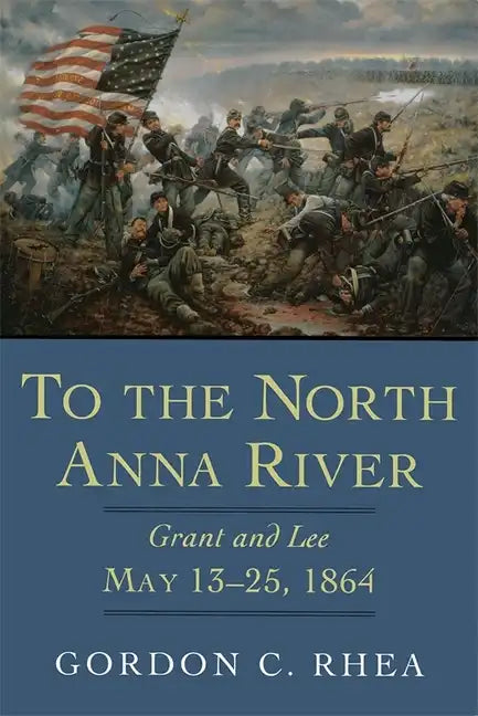 To the North Anna River: Grant and Lee, May 13-25, 1864 - Paperback